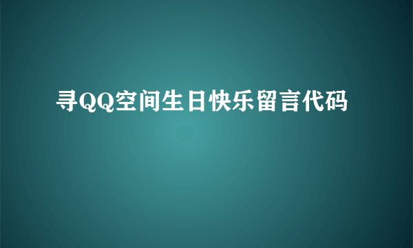 寻QQ空间生日快乐留言代码