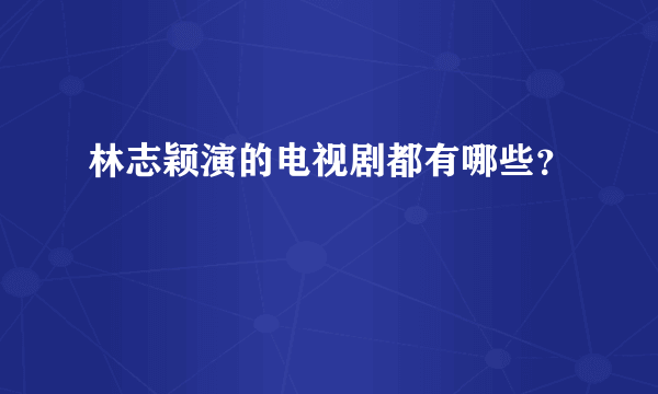 林志颖演的电视剧都有哪些？