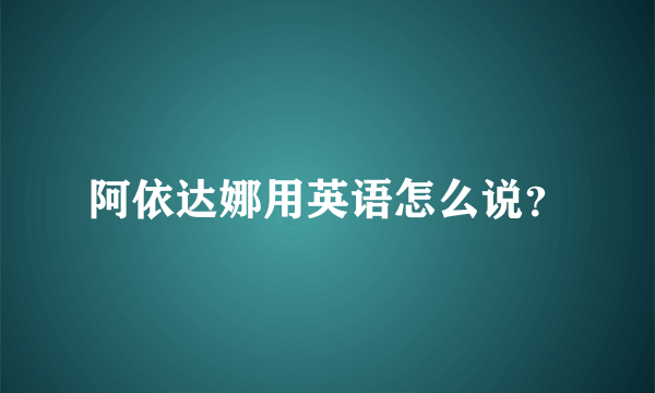 阿依达娜用英语怎么说？