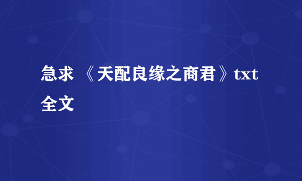 急求 《天配良缘之商君》txt全文