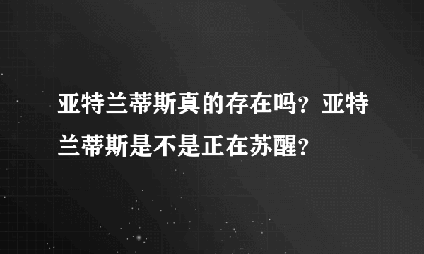 亚特兰蒂斯真的存在吗？亚特兰蒂斯是不是正在苏醒？