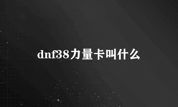 dnf38力量卡叫什么