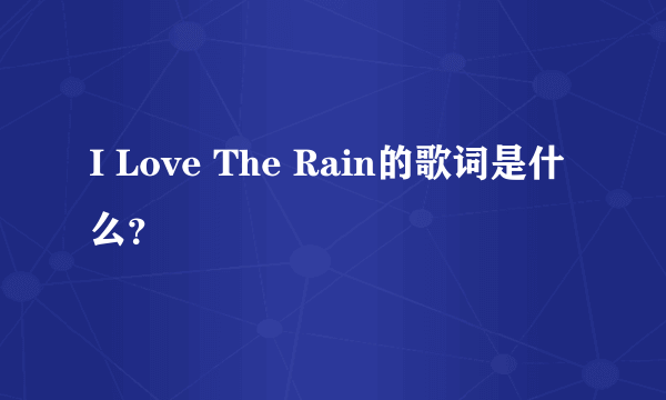 I Love The Rain的歌词是什么？