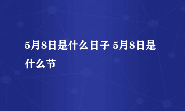 5月8日是什么日子 5月8日是什么节