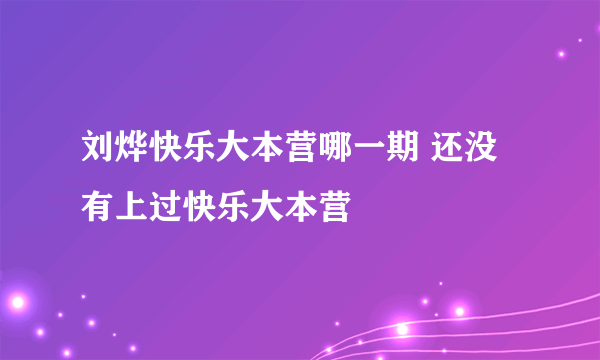 刘烨快乐大本营哪一期 还没有上过快乐大本营