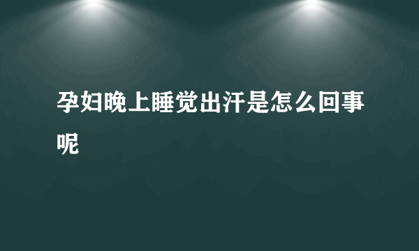 孕妇晚上睡觉出汗是怎么回事呢