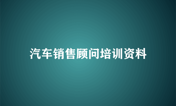 汽车销售顾问培训资料