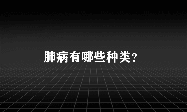 肺病有哪些种类？