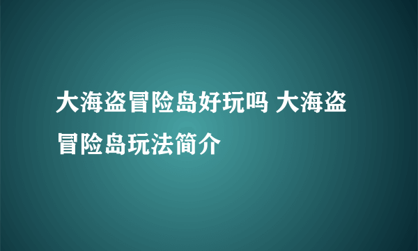 大海盗冒险岛好玩吗 大海盗冒险岛玩法简介