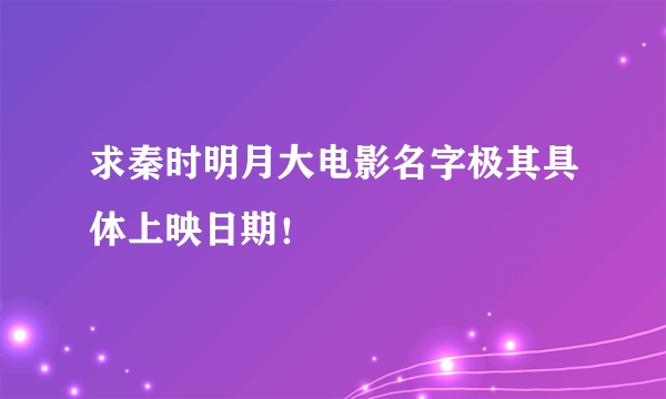 求秦时明月大电影名字极其具体上映日期！