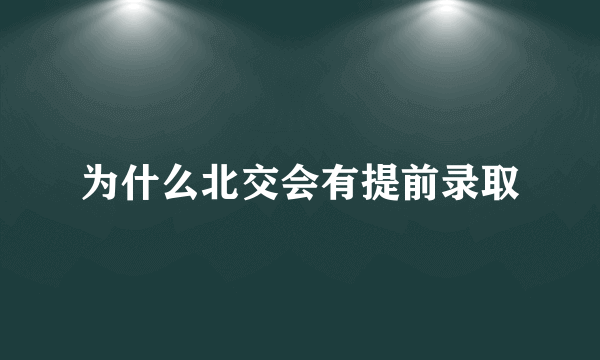 为什么北交会有提前录取