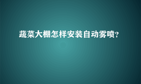 蔬菜大棚怎样安装自动雾喷？