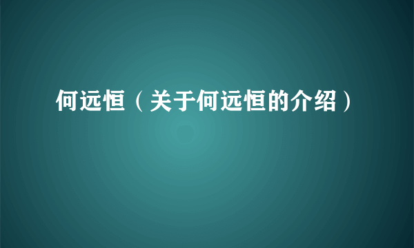 何远恒（关于何远恒的介绍）