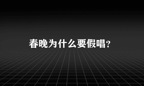 春晚为什么要假唱？