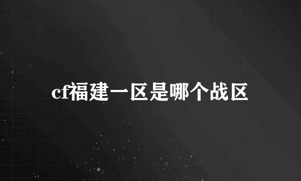 cf福建一区是哪个战区