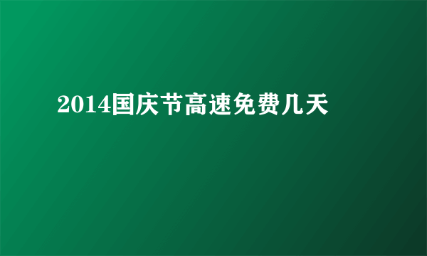 2014国庆节高速免费几天