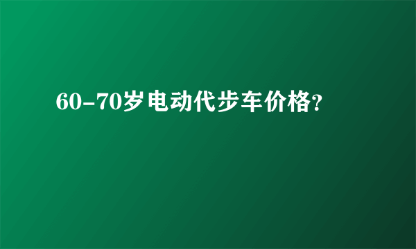 60-70岁电动代步车价格？