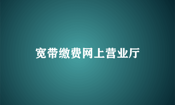 宽带缴费网上营业厅