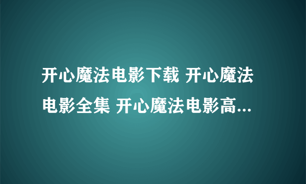 开心魔法电影下载 开心魔法电影全集 开心魔法电影高清完整版