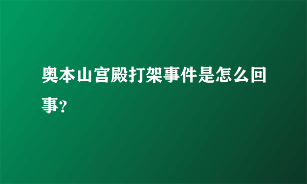 奥本山宫殿打架事件是怎么回事？