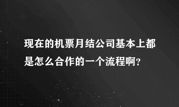 现在的机票月结公司基本上都是怎么合作的一个流程啊？