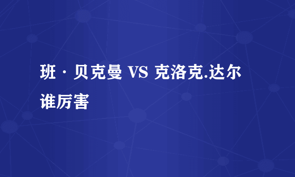 班·贝克曼 VS 克洛克.达尔 谁厉害