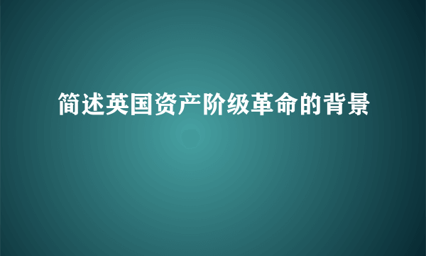 简述英国资产阶级革命的背景