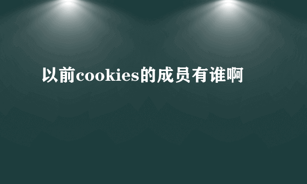 以前cookies的成员有谁啊