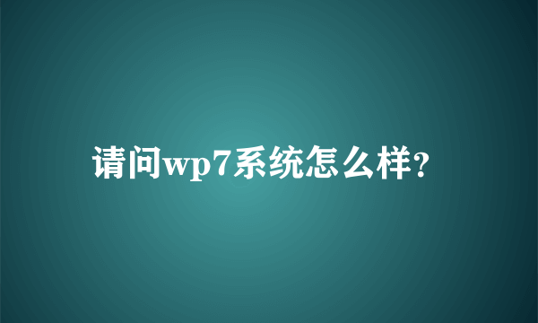 请问wp7系统怎么样？