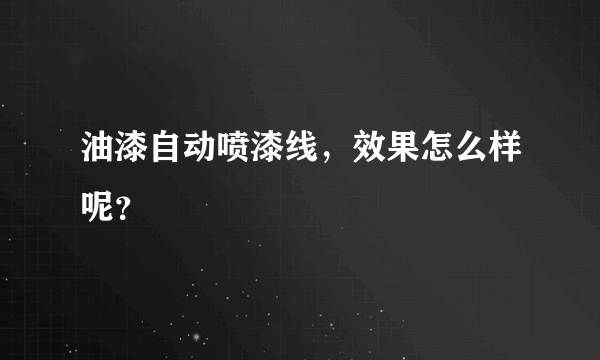 油漆自动喷漆线，效果怎么样呢？