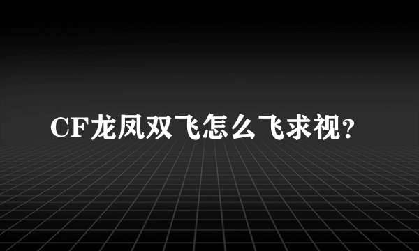 CF龙凤双飞怎么飞求视？