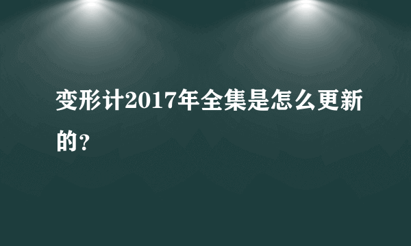 变形计2017年全集是怎么更新的？