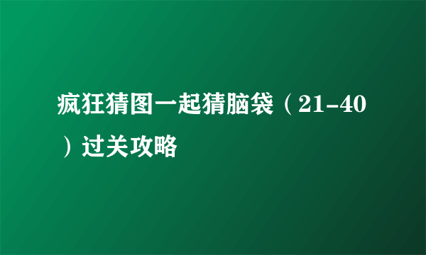 疯狂猜图一起猜脑袋（21-40）过关攻略