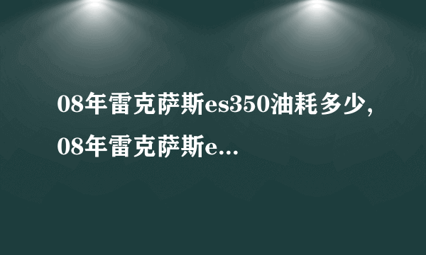 08年雷克萨斯es350油耗多少,08年雷克萨斯es350油耗怎么节油