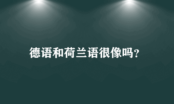 德语和荷兰语很像吗？