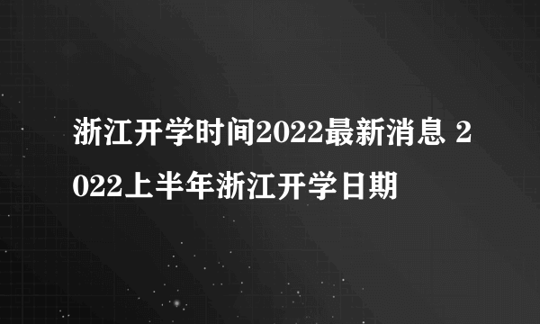 浙江开学时间2022最新消息 2022上半年浙江开学日期