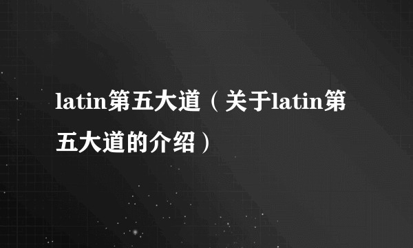 latin第五大道（关于latin第五大道的介绍）