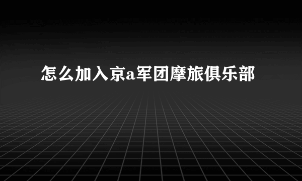 怎么加入京a军团摩旅俱乐部