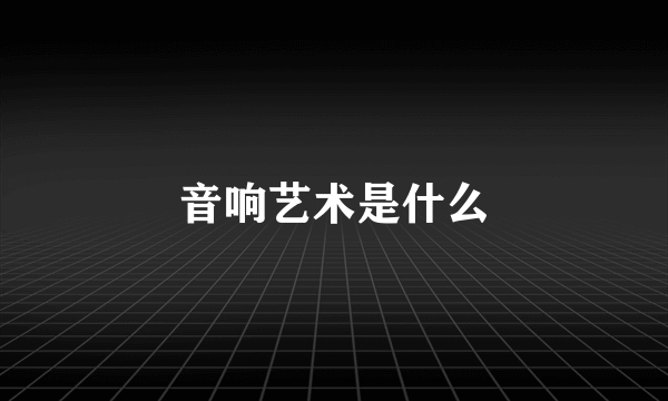 音响艺术是什么