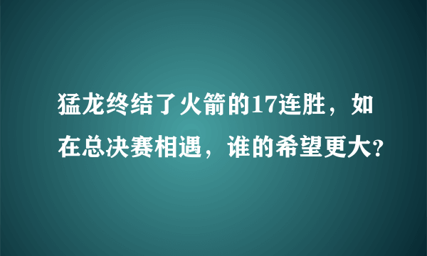 猛龙终结了火箭的17连胜，如在总决赛相遇，谁的希望更大？