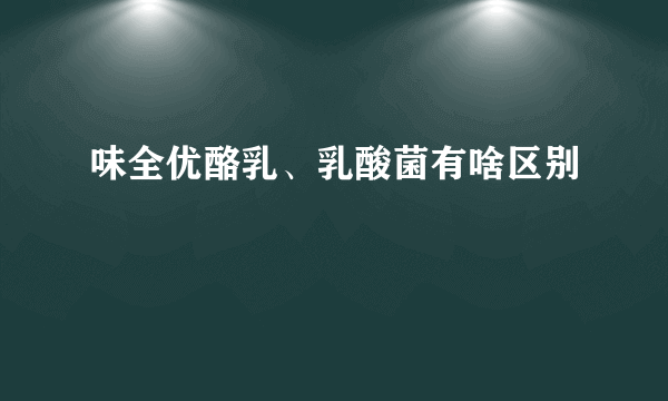 味全优酪乳、乳酸菌有啥区别