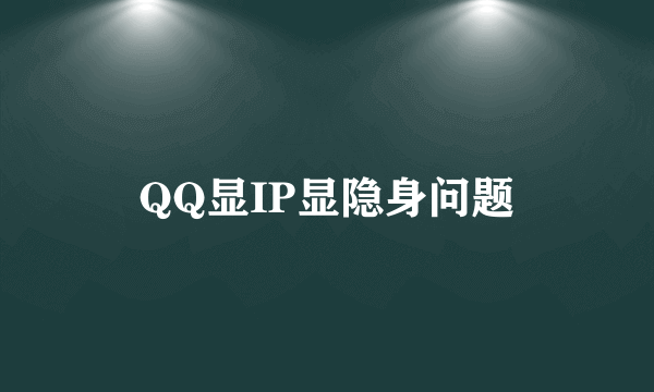 QQ显IP显隐身问题