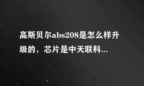 高斯贝尔abs208是怎么样升级的，芯片是中天联科的，能用给10分