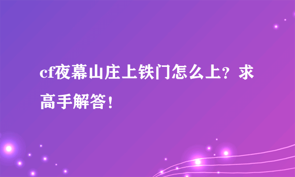 cf夜幕山庄上铁门怎么上？求高手解答！