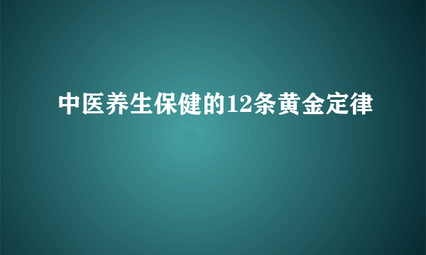 中医养生保健的12条黄金定律