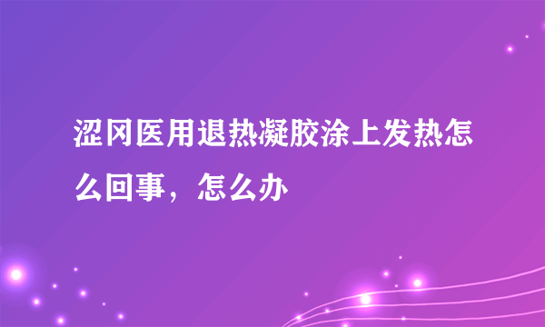 涩冈医用退热凝胶涂上发热怎么回事，怎么办