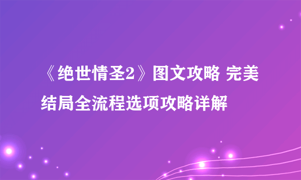 《绝世情圣2》图文攻略 完美结局全流程选项攻略详解