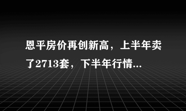 恩平房价再创新高，上半年卖了2713套，下半年行情如何变化？