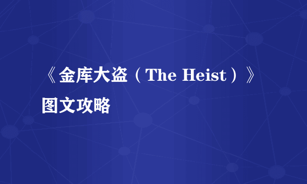 《金库大盗（The Heist）》图文攻略