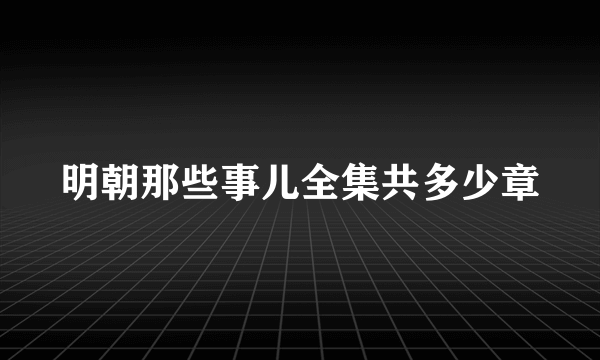 明朝那些事儿全集共多少章